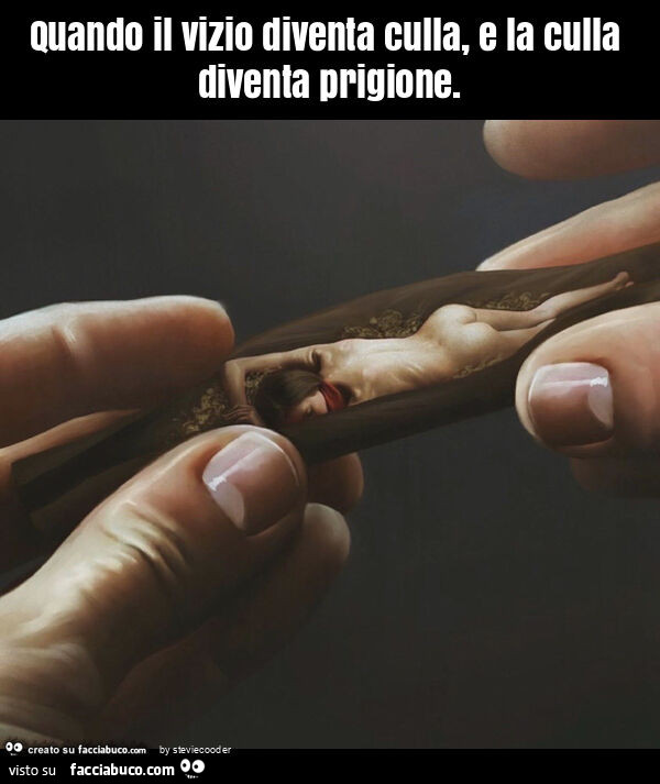 Quando il vizio diventa culla, e la culla diventa prigione