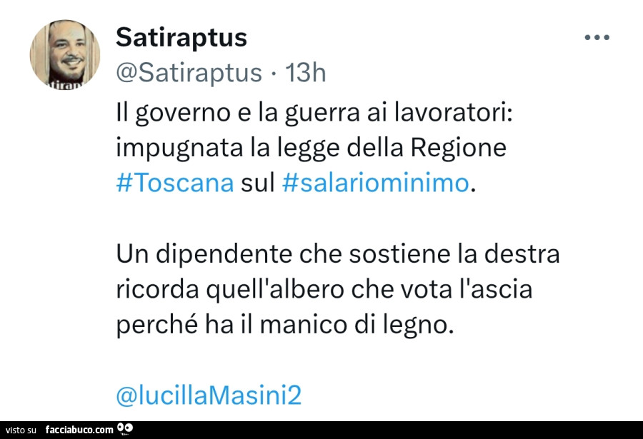 Il governo e la guerra ai lavoratori: impugnata la legge della regione toscana sul salariominimo. Un dipendente che sostiene la destra ricorda quell'albero che vota l'ascia perché ha il manico di legno