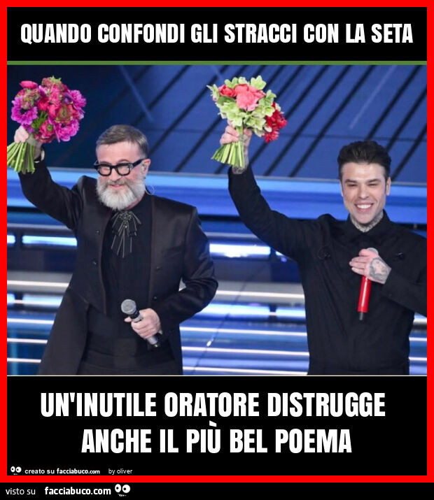 Quando confondi gli stracci con la seta un'inutile oratore distrugge anche il più bel poema