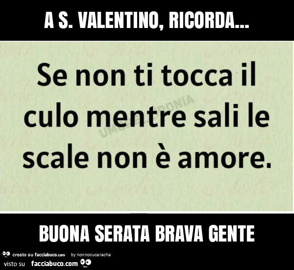 A s. Valentino, ricorda&hellip; buona serata brava gente