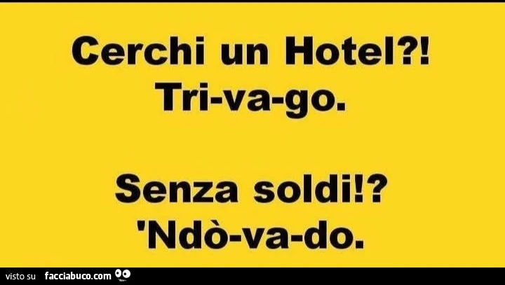 Cerchi un hotel?! Trivago. Senza soldi!? Ndรฒ va do