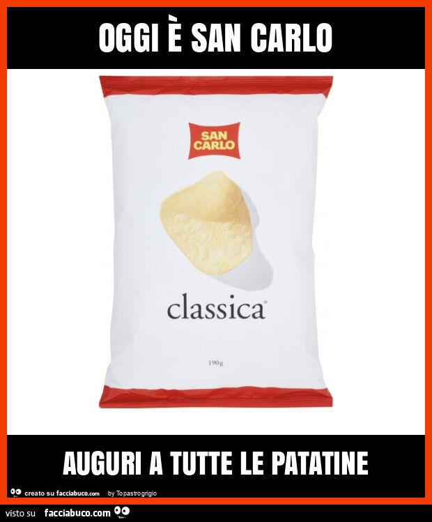 Oggi è san carlo auguri a tutte le patatine
