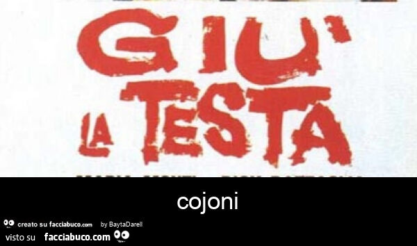 Giù la testa… Cojoni