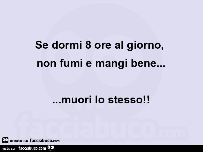 Se dormi 8 ore al giorno, non fumi e mangi bene… muori lo stesso