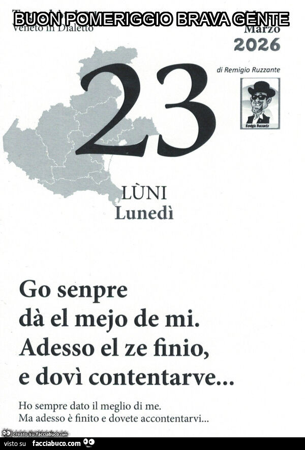 Go senpre dà el mejo de mi. Adesso el ze finio, e dovì contentarve&hellip; ho sempre dato il meglio di me. Ma adesso è finito e dovete accontentarvi