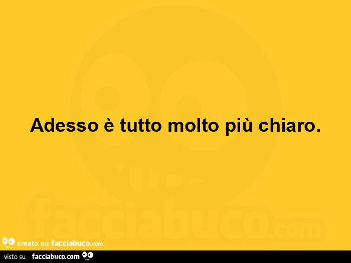 Adesso è tutto molto più chiaro