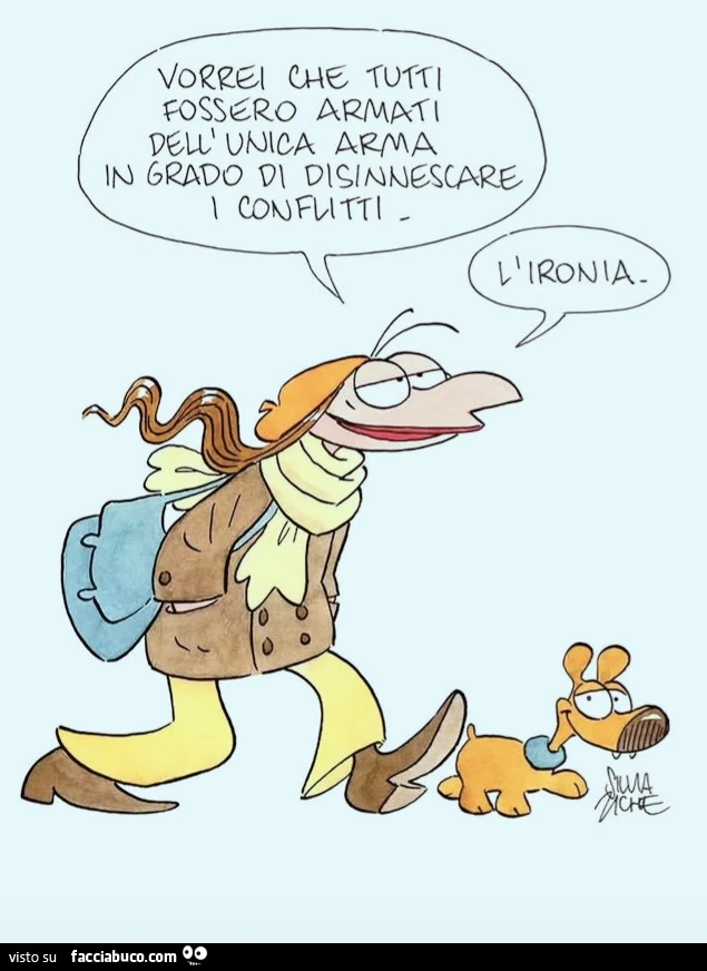 Vorrei che tutti fossero armati dell'unica arma in grado di disinnescare i conflitti. L'ironia