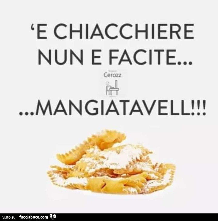 E chiacchiere nun e facite&hellip; mangiatavell