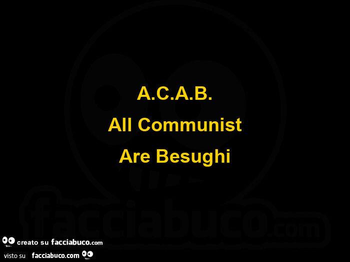 A. C. A. B. All communist are besughi