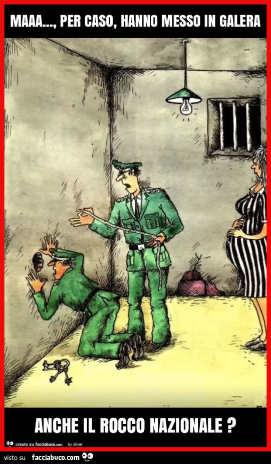 Maaa… , per caso, hanno messo in galera anche il rocco nazionale?