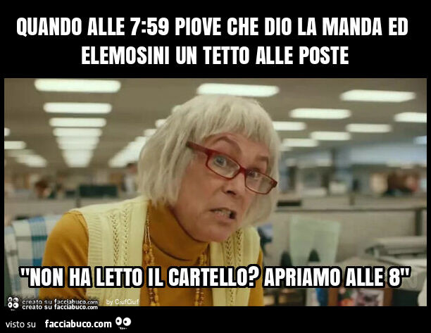 Quando alle 7: 59 piove che dio la manda ed elemosini un tetto alle poste