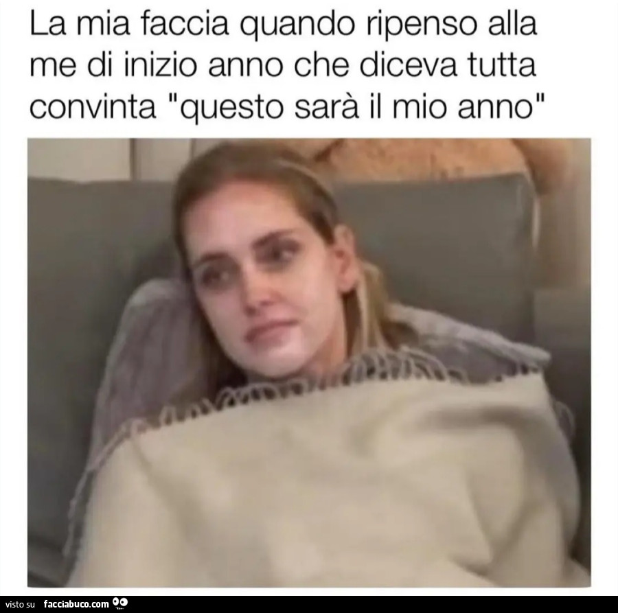 La mia faccia quando ripenso alla me di inizio anno che diceva tutta convinta questo sarà il mio anno