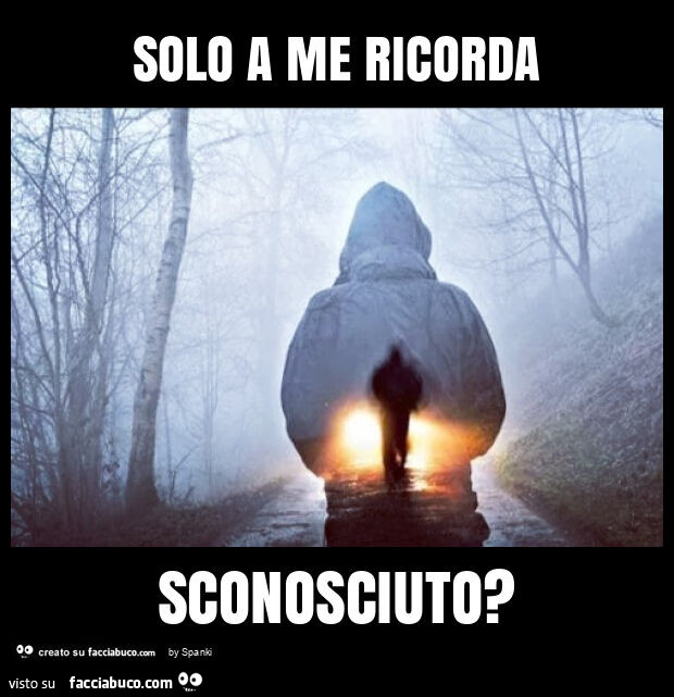 Solo a me ricorda sconosciuto?
