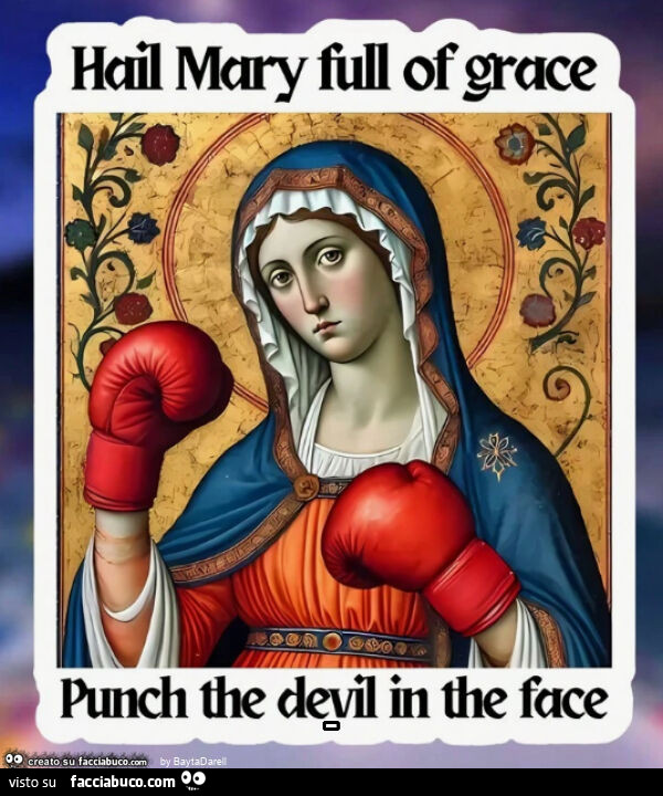 Hail Mary full of grace Punch the devil in the face