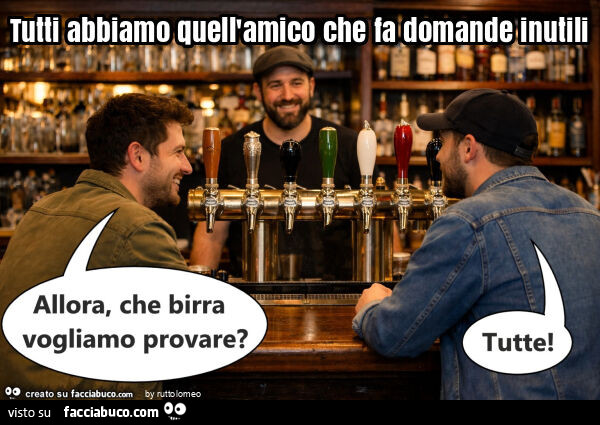 Tutti abbiamo quell'amico che fa domande inutili