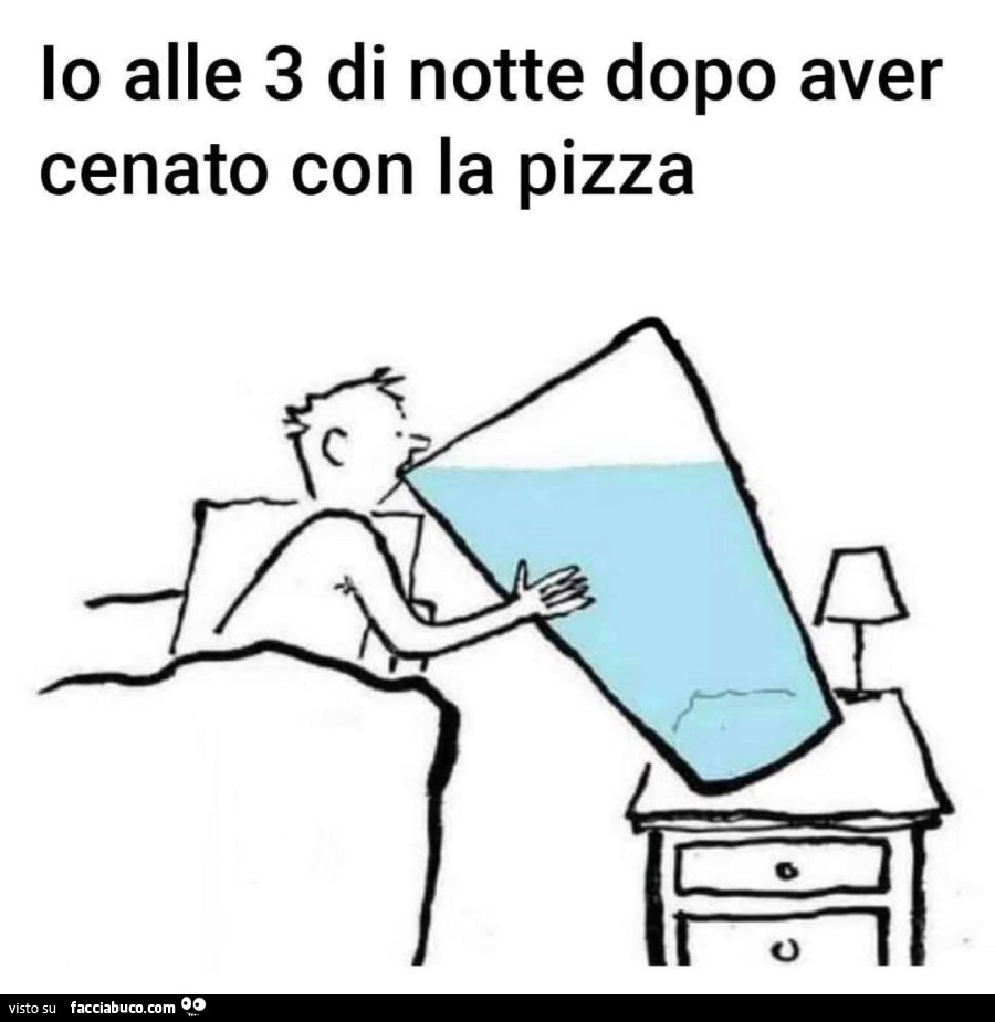 Io alle 3 di notte dopo aver cenato con la pizza