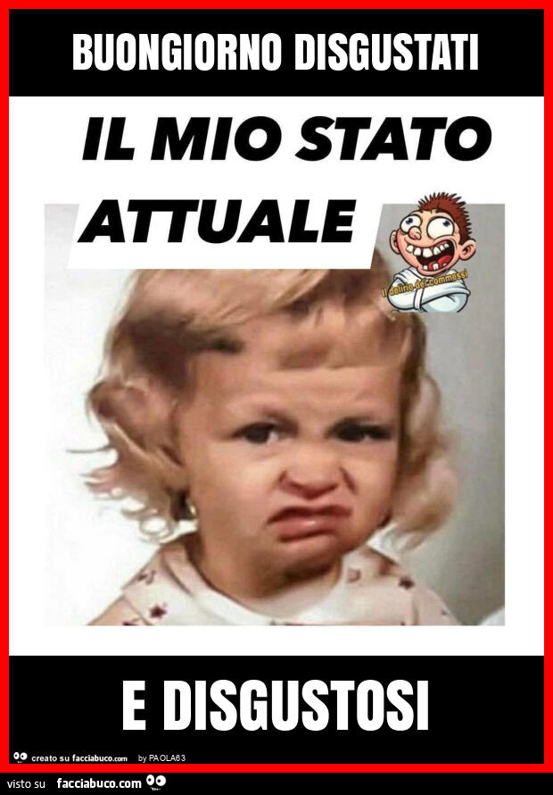 Buongiorno disgustati e disgustosi
