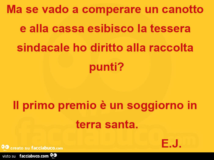 Ma se vado a comperare un canotto e alla cassa esibisco la tessera sindacale ho diritto alla raccolta punti? Il primo premio è un soggiorno in terra santa