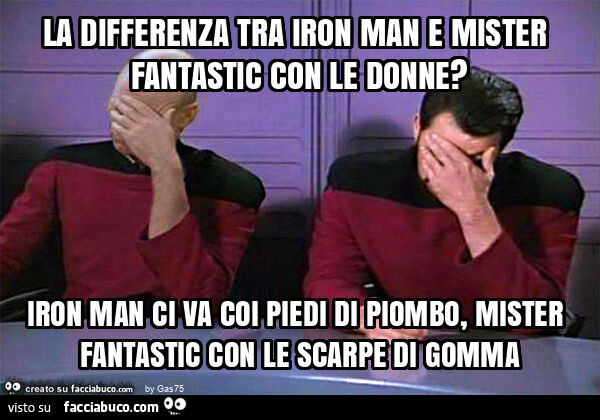 La differenza tra iron man e mister fantastic con le donne? Iron man ci va coi piedi di piombo, mister fantastic con le scarpe di gomma
