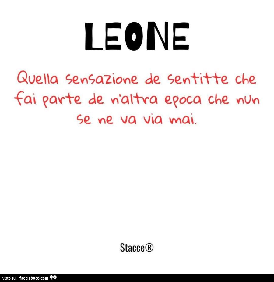 Leone quella sensazione de sentitte che fai parte de n'altra epoca che nun se ne va via mai