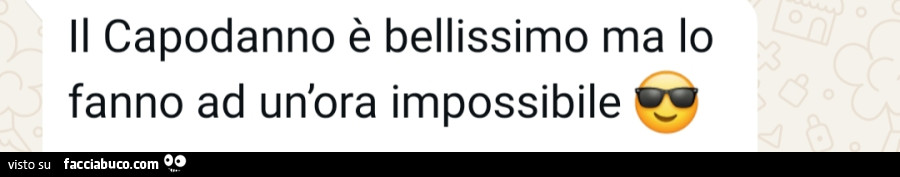 Il capodanno è bellissimo ma lo fanno ad un'ora impossibile