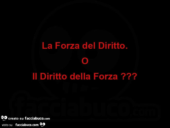 La forza del diritto. O il diritto della forza?