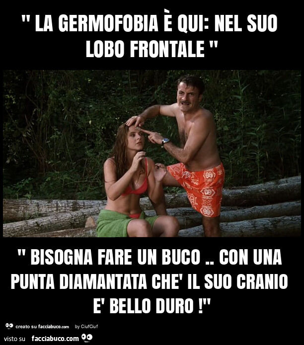 " la germofobia è qui: nel suo lobo frontale " " bisogna fare un buco. Con una punta diamantata chè il suo cranio è bello duro! "