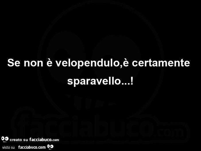 Se non è velopendulo, è certamente sparavello