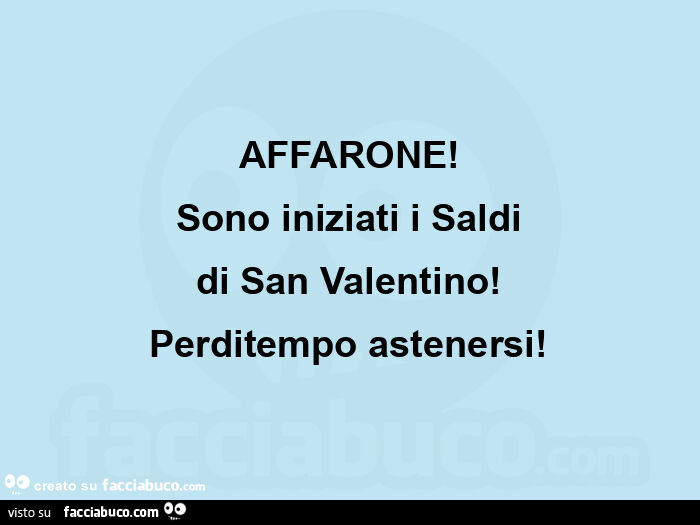 Affarone! Sono iniziati i saldi di san valentino! Perditempo astenersi