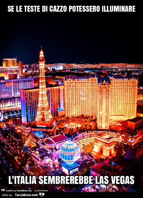 Se le teste di cazzo potessero illuminare l'italia sembrerebbe las vegas