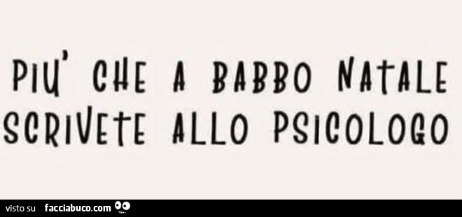 Più che babbo natale scrivete allo psicologo