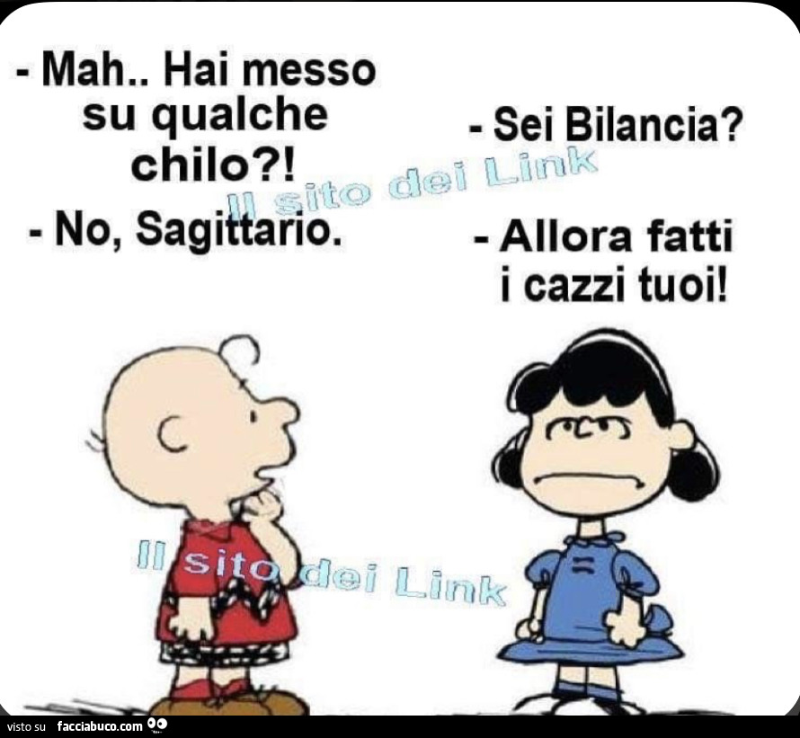 Mah. Hai messo su qualche chilo?! No, Sagittario. Sei bilancia? Allora fatti i cazzi tuoi