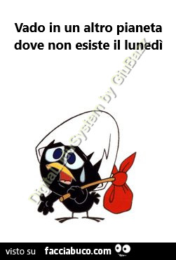 Vado in un altro pianeta dove non esiste il lunedì
