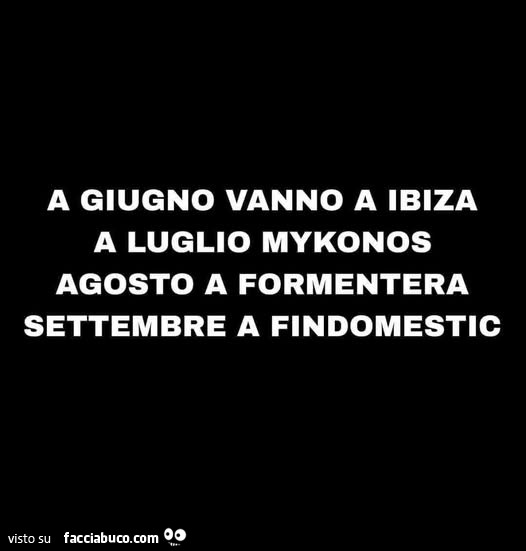 A giugno vanno a ibiza a luglio mykonos agosto a formentera settembre a findomestic