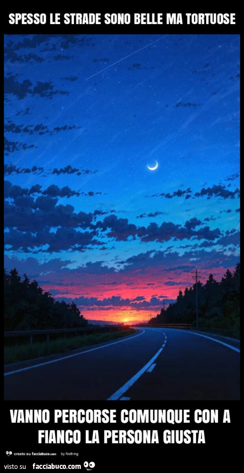 Spesso le strade sono belle ma tortuose vanno percorse comunque con a fianco la persona giusta