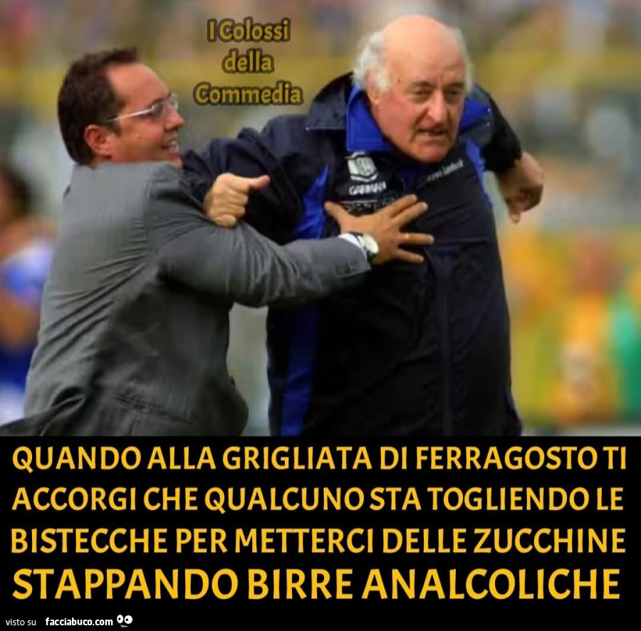 Quando alla grigliata di ferragosto ti accorgi che qualcuno sta togliendo le bistecche per metterci le zucchine stappando birre analcoliche