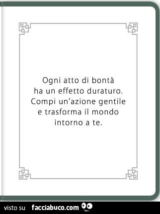 Ogni atto di bontà ha un effetto duraturo. Compi un'azione gentile e trasforma il mondo intorno a te