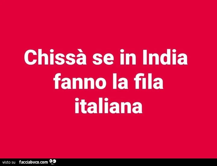 Chissร se in india fanno la fila italiana