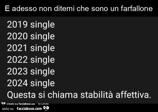 E adesso non ditemi che sono un farfallone. 2019 single 2020 single 2021 single 2022 single 2023 single 2024 single. Questa si chiama stabilità affettiva