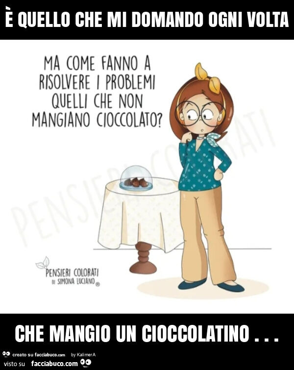 È quello che mi domando ogni volta che mangio un cioccolatino