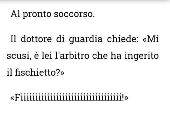 Al pronto soccorso. Il dottore di guardia chiede: mi scusi, è lei l'arbitro che ha ingerito il fischietto? Fiiiiiiiiiiiiiiiiiiiiiiiiiiiiiiiiii