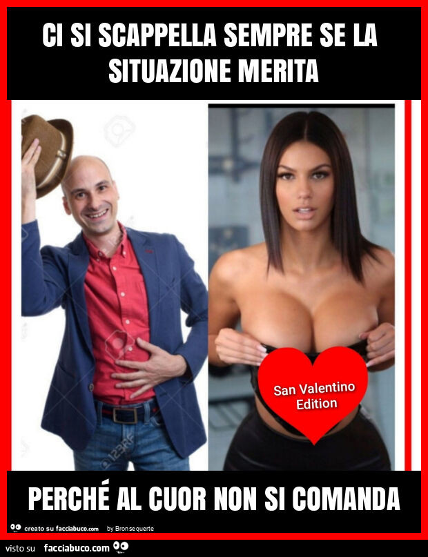 Ci si scappella sempre se la situazione merita perché al cuor non si comanda