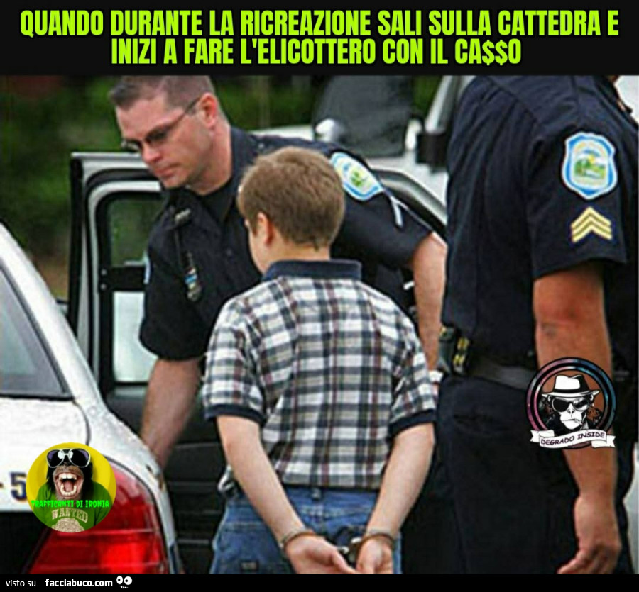 Quando durante la ricreazione sali dalla cattedra e inizi a fare l'elicottero con il ca