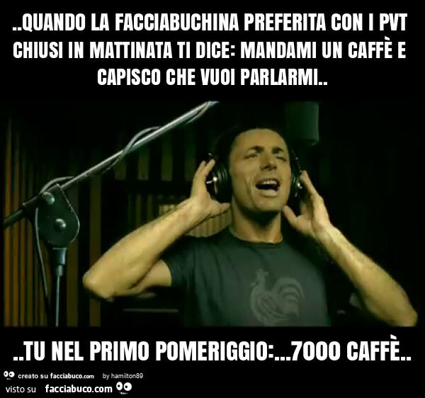 Quando la facciabuchina preferita con i pvt chiusi in mattinata ti dice: mandami un caffè e capisco che vuoi parlarmi&hellip; tu nel primo pomeriggio: &hellip; 7000 caffè