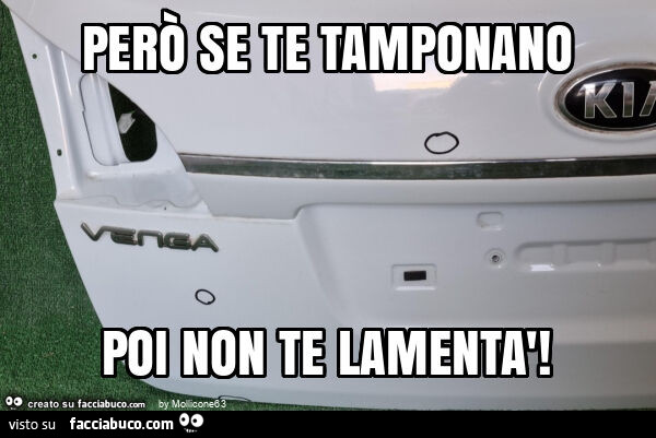 Però se te tamponano poi non te lamentà