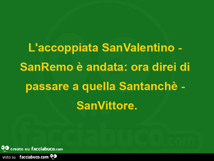 L'accoppiata sanvalentino - sanremo è andata: ora direi di passare a quella santanchè - sanvittore