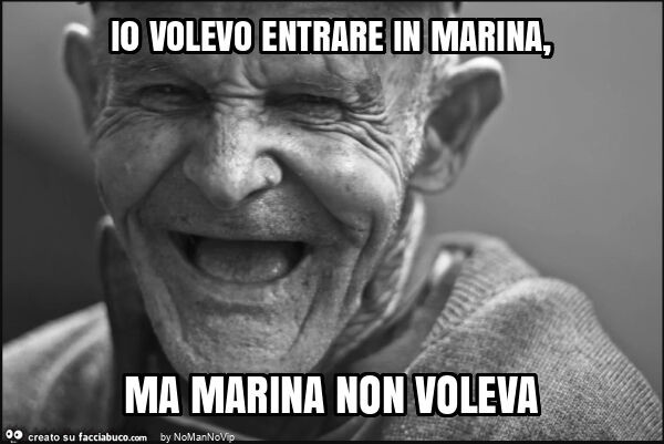 I0 volevo entrare in marina, ma marina non voleva