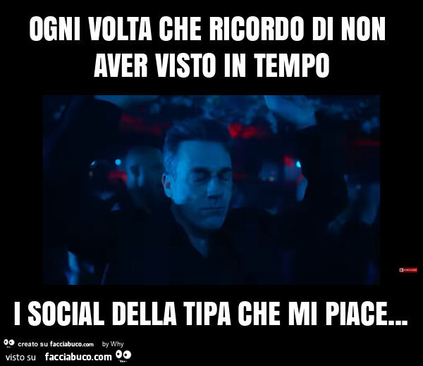 Ogni volta che ricordo di non aver visto in tempo i social della tipa che mi piace