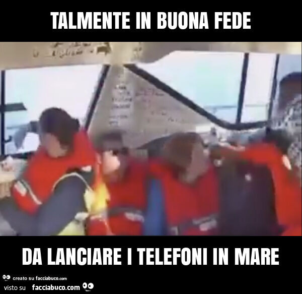 Talmente in buona fede da lanciare i telefoni in mare
