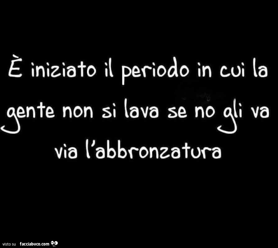 È iniziato il periodo in cui la gente non si lava se no gli va via l'abbronzatura